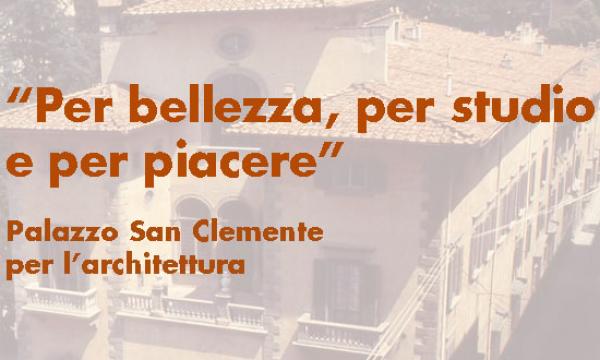 “Per bellezza, per studio e per piacere”: Palazzo San Clemente per l’architettura